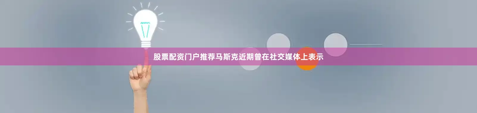 股票配资门户推荐马斯克近期曾在社交媒体上表示