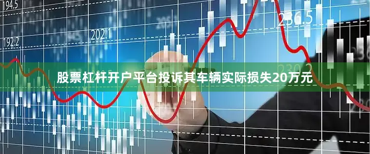 股票杠杆开户平台投诉其车辆实际损失20万元