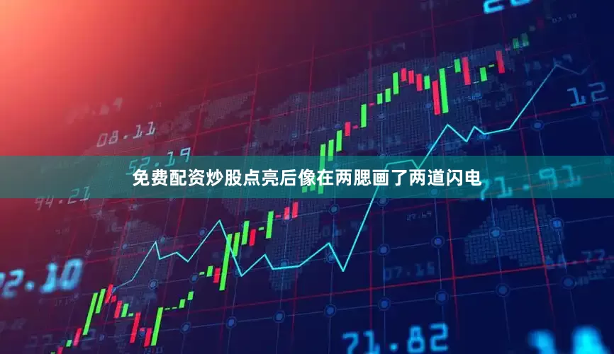 免费配资炒股点亮后像在两腮画了两道闪电