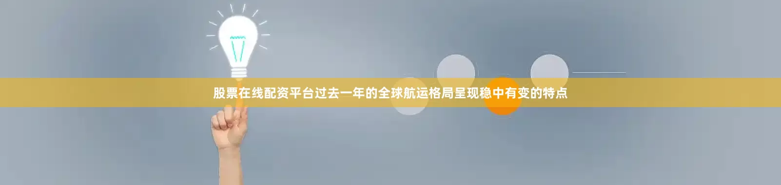 股票在线配资平台过去一年的全球航运格局呈现稳中有变的特点