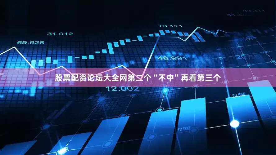 股票配资论坛大全网第二个“不中”再看第三个