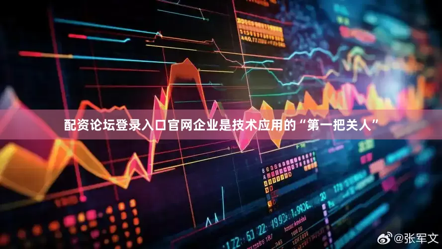 配资论坛登录入口官网　　企业是技术应用的“第一把关人”