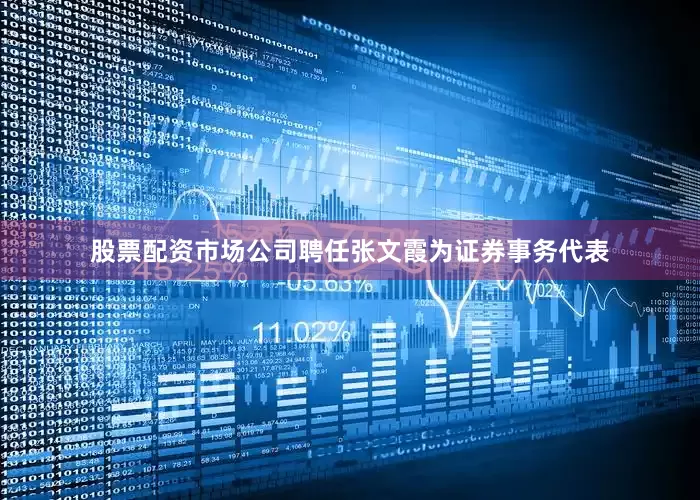 股票配资市场公司聘任张文霞为证券事务代表