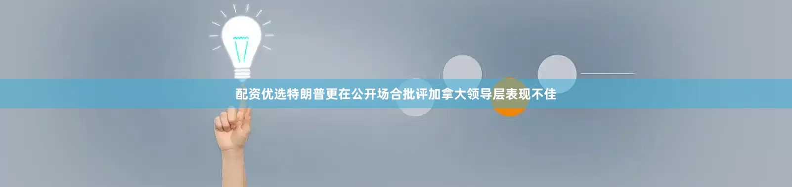 配资优选特朗普更在公开场合批评加拿大领导层表现不佳