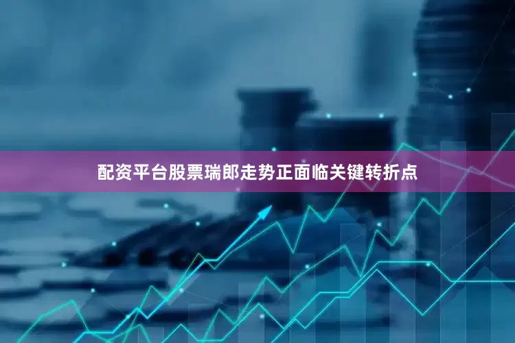 配资平台股票瑞郎走势正面临关键转折点