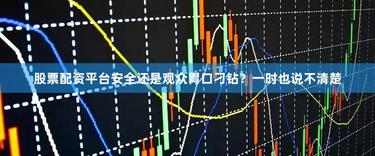 股票配资平台安全还是观众胃口刁钻？一时也说不清楚